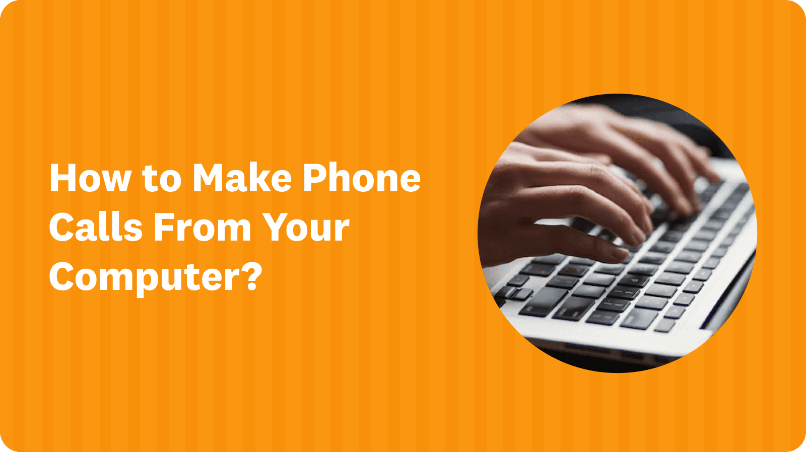 how-to-make-calls-from-your-computer-and-the-best-tools-to-do-it